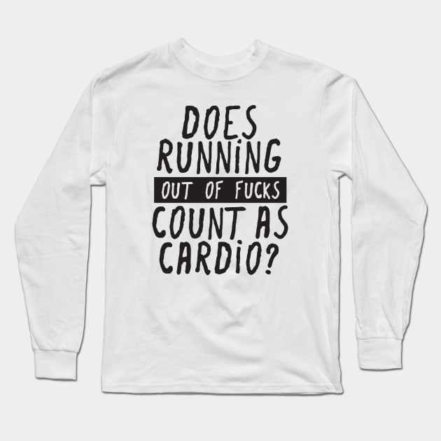 Does Running Out Of Fucks Count As Cardio? Long Sleeve T-Shirt by DubyaTee